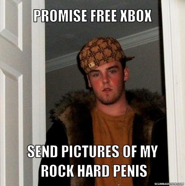 Scumbag Steve Promise Free Xbox Send Pictures Of My Rock Hard Penis