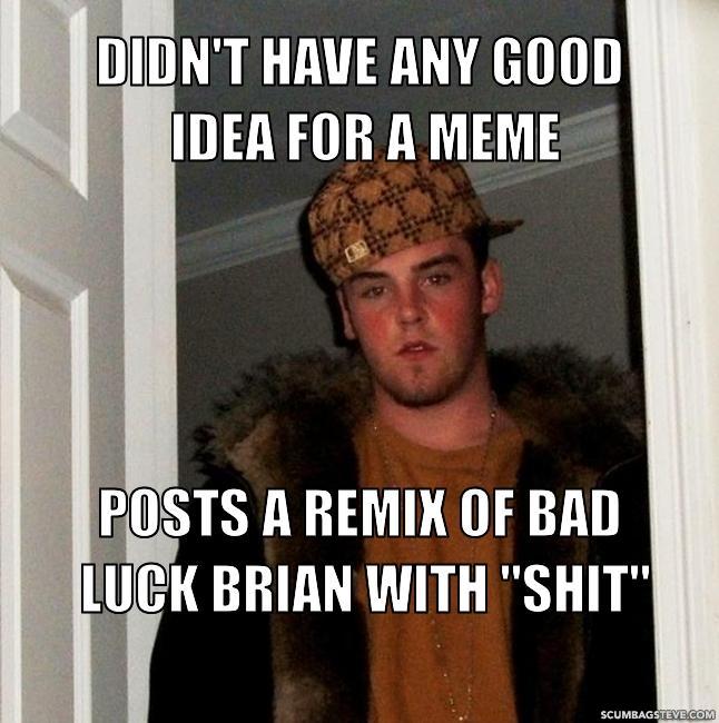 didn-t-have-any-good-idea-for-a-meme-posts-a-remix-of-bad-luck-brian-with-shit-c7941b.jpg